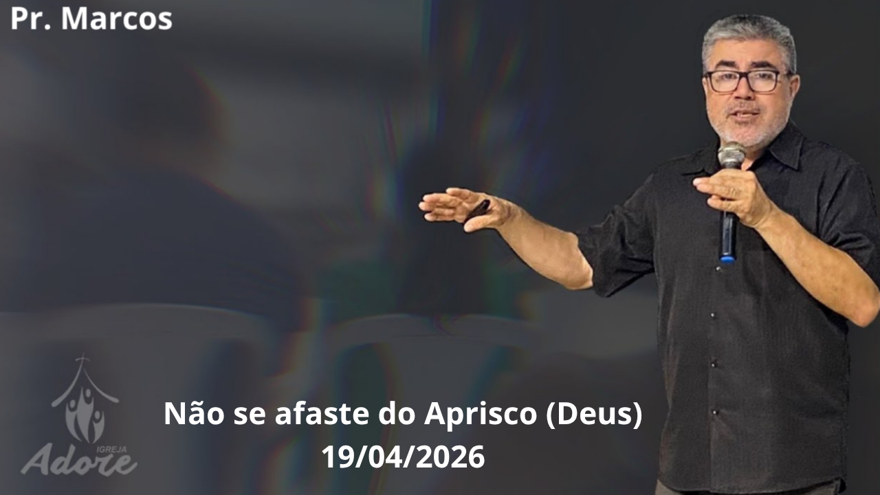 Pastor Marcão pregando sobre “Não se afaste do aprisco” na Igreja Adore, mensagem baseada em João 10 sobre permanecer na presença de Deus e ouvir a voz do bom pastor